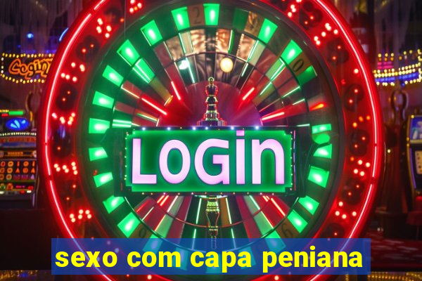 sexo com capa peniana